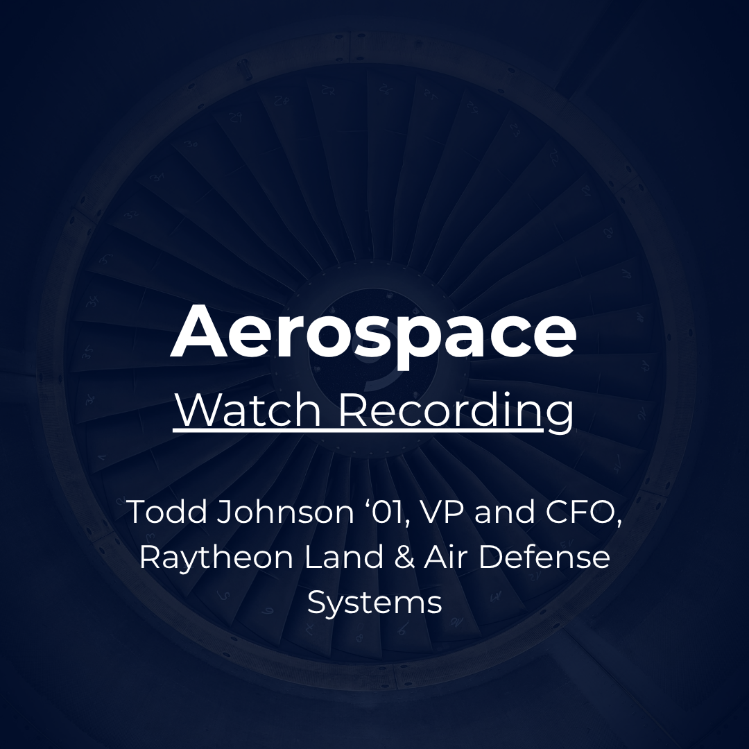 Industry Snapshot: Aerospace with Todd Johnson ‘01, VP and CFO, Raytheon Land & Air Defense Systems. Watch recording.