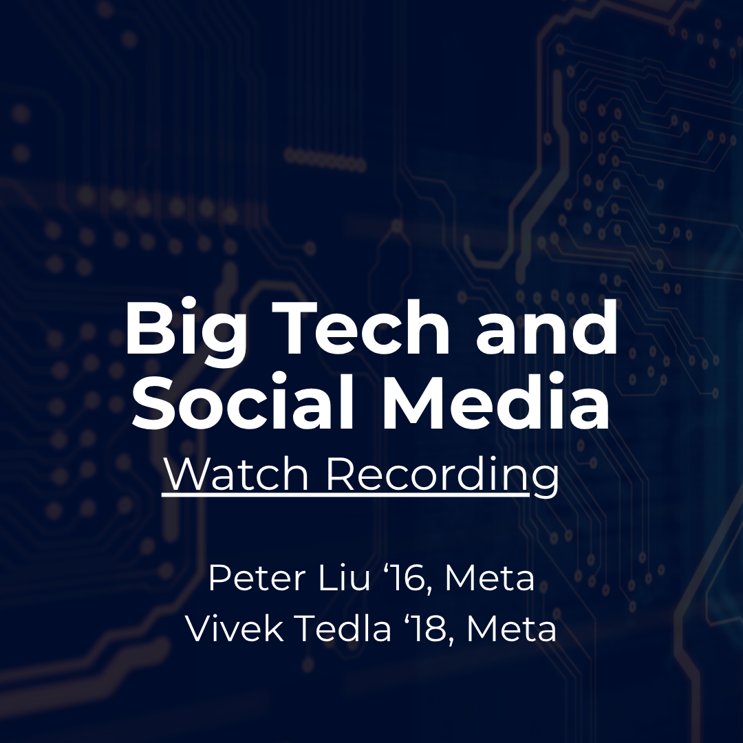Industry Snapshot: Big Tech and Social Media with Peter Liu ‘16, Meta; Vivek Tedla ‘18, Meta. Watch recording.