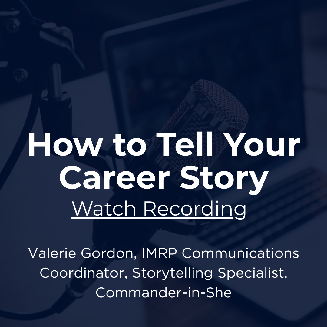 Industry Snapshot: How to tell your career story with Valerie Gordon, IMRP Communications Coordinator, Storytelling Specialist, Commander-in-She. Watch recording.