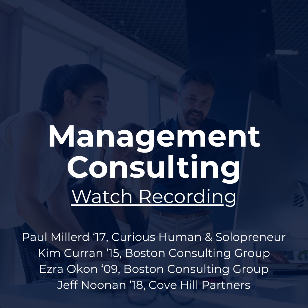 Industry Snapshot: Management Consulting with Paul Millerd ‘17, Curious Human & Solopreneur; Kim Curran ‘15, Boston Consulting Group; Ezra Okon ‘09, Boston Consulting Group; Jeff Noonan ‘18, Cove Hill Partners. Watch recording.