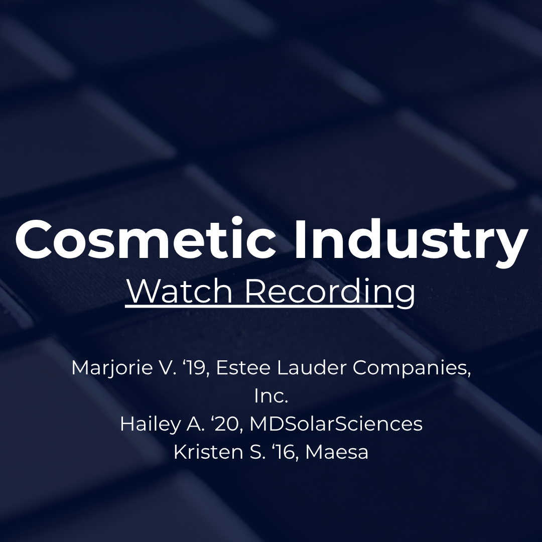 Industry Snapshot: Cosmetic Industry with Marjorie V. ‘19, Estee Lauder Companies, Inc.; Hailey A. ‘20, MDSolarSciences; Kristen S. ‘16, Maesa. Watch recording.