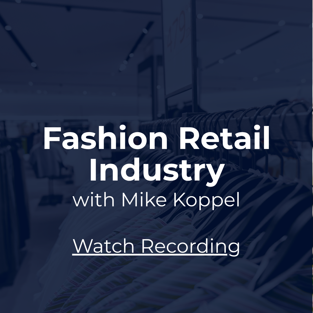 Industry Snapshot: Fashion Retail Industry with Mike Koppel. Watch recording.