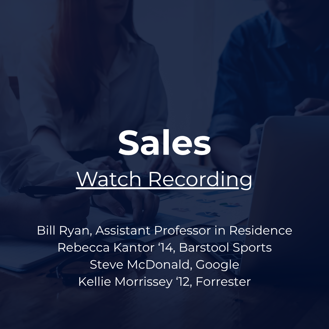 Industry Snapshot: Sales with Bill Ryan, Assistant Professor in Residence; Rebecca Kantor ‘14, Barstool Sports; Steve McDonald, Google; Kellie Morrissey ‘12, Forrester. Watch Recording.