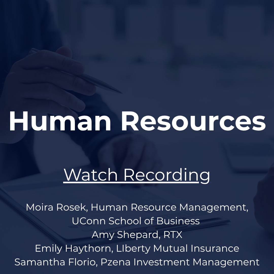 A dark blue graphic with white text titled Human Resources above a Watch Recording link. Below the link is a list of speakers: Moira Rosek (UConn School of Business), Amy Shepard (RTX), Emily Haythorn (Liberty Mutual Insurance), and Samantha Florio (Pzena Investment Management). The background features a blurred image of a person’s hands holding a pen over a notebook and a laptop.